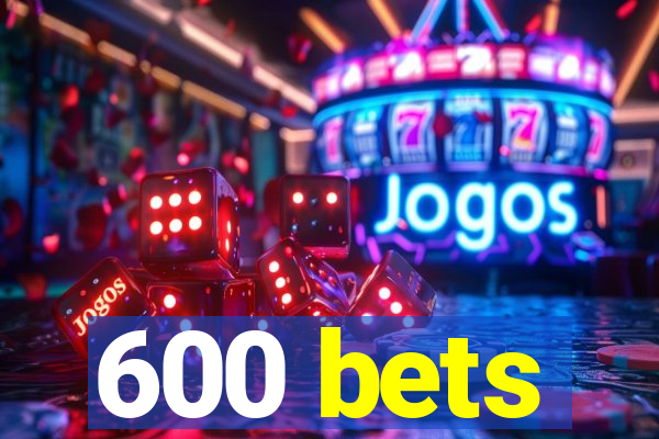 600 bets